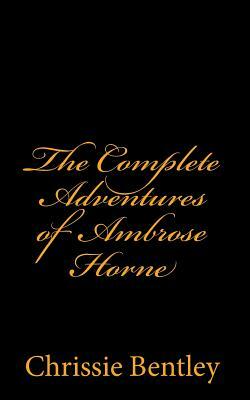 The Complete Adventures of Ambrose Horne by Chrissie Bentley