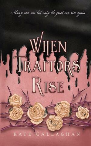 When Traitors Rise by Kate Callaghan