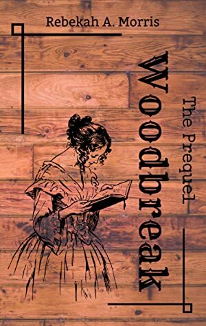 Woodbreak - The Prequel (Woodbreak, #0.5) by Rebekah A. Morris