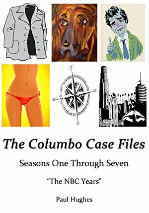 The Columbo Case Files: Seasons One Through Seven — The NBC Years by Paul Hughes