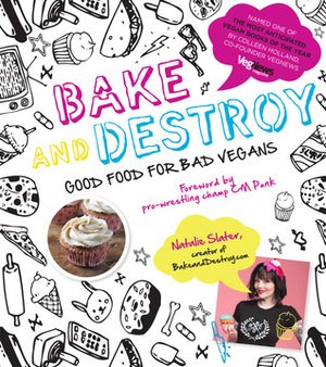 Bake and Destroy: Good Food for Bad Vegans by Natalie Slater, C.M. Punk