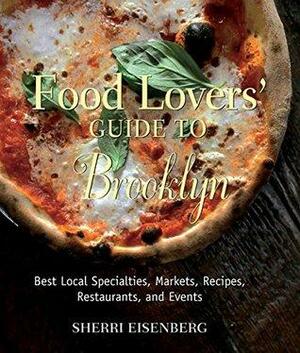 Food Lovers' Guide to Brooklyn: Best Local Specialties, Markets, Recipes, Restaurants, and Events by Sherri Eisenberg