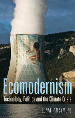 Ecomodernism: Technology, Politics and the Climate Crisis by Jonathan Symons