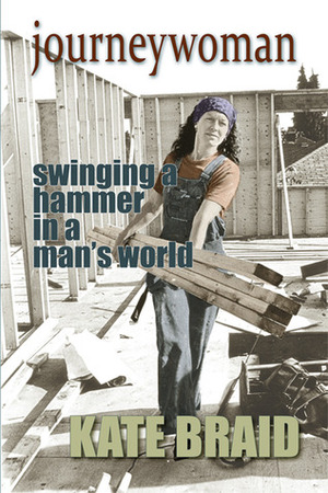 Journeywoman: Swinging a Hammer in a Man's World by Kate Braid