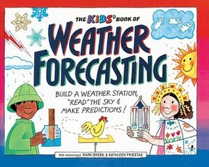 The Kid's Book of Weather Forecasting: Build a Weather Station, 'read the Sky' & Make Predictions! by Kathleen Friestad, Mark Breen