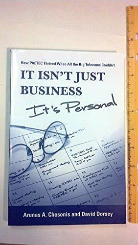 It Isn't Just Business, It's Personal: How PAETEC Thrived when All the Big Telecoms Couldn't by Arunas A. Chesonis, David Dorsey