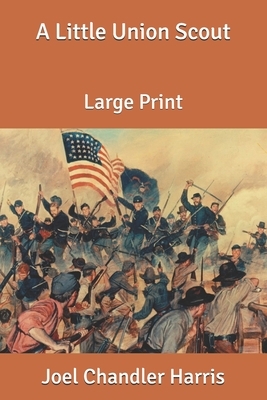 A Little Union Scout: Large Print by Joel Chandler Harris