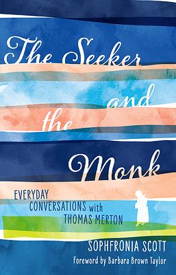 The Seeker and the Monk: Everyday Conversations with Thomas Merton by Sophfronia Scott
