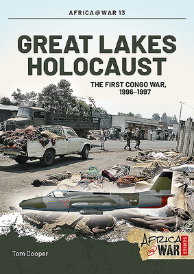 Great Lakes Holocaust: First Congo War, 1996-1997 by Tom Cooper