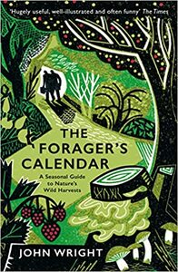 The Forager's Calendar: A Seasonal Guide to Nature's Wild Harvests by John Wright