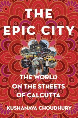 The Epic City: The World on the Streets of Calcutta by Kushanava Choudhury