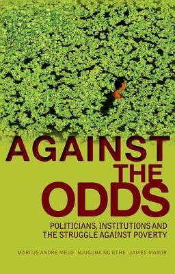 Against the Odds: Politicians, Institutions and the Struggle Against Poverty by James Manor, Marcus Andre Melo, Njuguna Ng'ethe