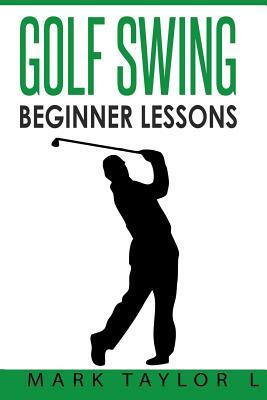 Golf Swing: Beginner Lessons by Mark Taylor