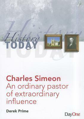 Charles Simeon: An ordinary pastor of extraordinary influence by Derek J. Prime