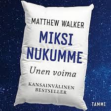 Miksi nukumme - Unen voima by Matthew Walker