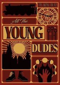 All The Young Dudes - Volume One: Years 1 - 4 by MsKingBean89