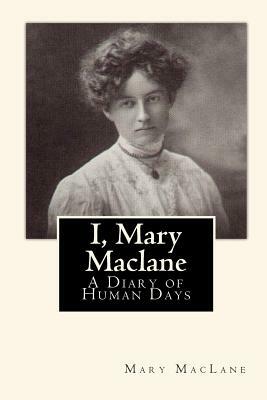 I, Mary Maclane: A Diary of Human Days by Mary MacLane