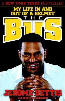 The Bus: My Life in and Out of a Helmet by Jerome Bettis, Gene Wojciechowski