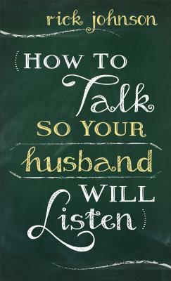 How to Talk So Your Husband Will Listen by Rick Johnson