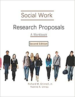 Social Work Research Proposals: A Workbook (2nd ed.) by Yvonne A. Unrau, Jr. Richard M. Grinnell