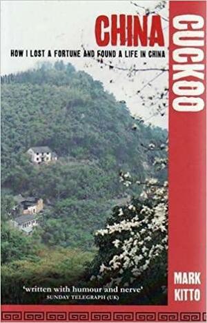 China Cuckoo: How I Lost A Fortune And Found A Life In China by Mark Kitto