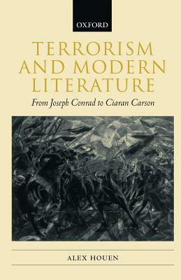 Terrorism and Modern Literature: From Joseph Conrad to Ciaran Carson by Alex Houen