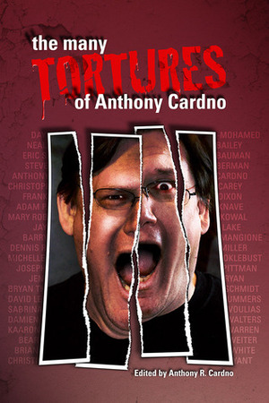 The Many Tortures of Anthony Cardno by Christie Yant, Day Al-Mohamed, Bryan Thomas Schmidt, Steve Berman, Dennis R. Miller, Christopher Paul Carey, Eric S. Bauman, Sabrina Vourvoulias, Kaaron Warren, Mary Robinette Kowal, Barry Mangione, Joseph Pittman, Jen Ryan, David Lee Summers, Bear Weiter, Adam P. Knave, Anthony R. Cardno, Jay Lake, Brian White, Neal Bailey, Michelle Moklebust, Damien Angelica Walters