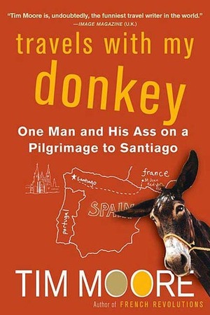 Travels with My Donkey: One Man and His Ass on a Pilgrimage to Santiago by Tim Moore