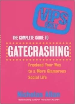 The Complete Guide to Gatecrashing: Freeload Your Way to a More Galmorous Social Life by Nicholas Allan