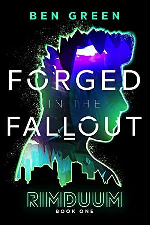 Forged in the Fallout by Ben Green