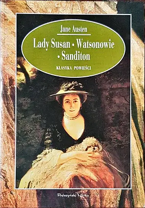 Lady Susan, Watsonowie, Sanditon by Jane Austen