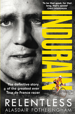 Indurain: The Definitive Story of the Greatest Ever Tour de France Racer by Alasdair Fotheringham