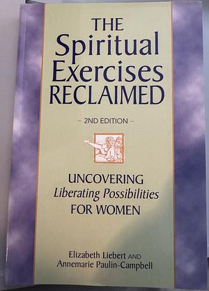 The Spiritual Exercises Reclaimed, 2nd Edition: Uncovering Liberating Possibilities for Women by Elizabeth Liebert