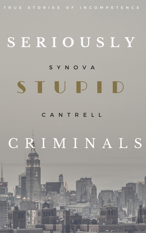 Seriously Stupid Criminals by Synova Cantrell