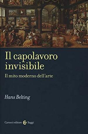 Il capolavoro invisibile by Hans Belting