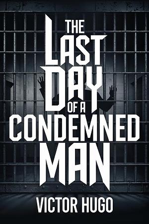 The Last Day of a Condemned Man by Victor Hugo