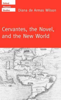 Cervantes, the Noval, and the New World by Diana de Armas Wilson