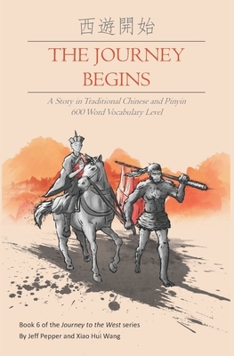 The Journey Begins: A Story in Traditional Chinese and Pinyin, 600 Word Vocabulary Level by Jeff Pepper, Xiao Hui Wang