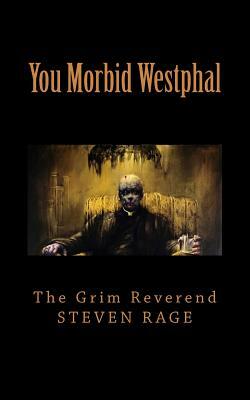 You Morbid Westphal: Redux & Illustrated by Grim Reverend Steven Rage