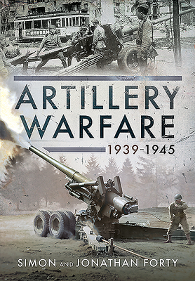 Artillery Warfare, 1939-1945 by Jonathan Forty, Simon Forty