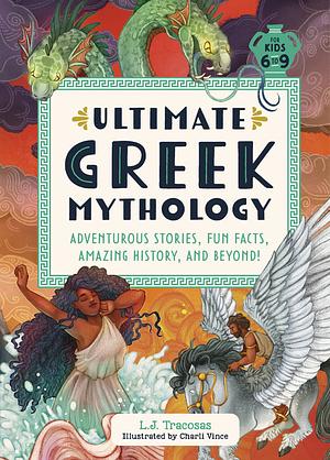 Ultimate Greek Mythology: Adventurous Stories, Fun Facts, Amazing History, and Beyond! by L. J. Tracosas