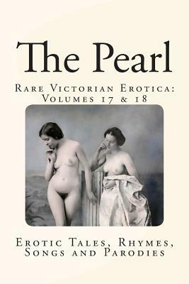 The Pearl - Rare Victorian Erotica: Volumes 17 & 18: Erotic Tales, Rhymes, Songs and Parodies by William Lazenby