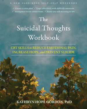 The Suicidal Thoughts Workbook: CBT Skills to Reduce Emotional Pain, Increase Hope, and Prevent Suicide by Kathryn Hope Gordon