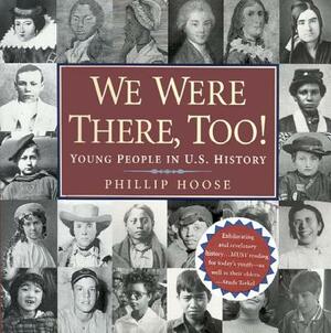 We Were There, Too!: Young People in U.S. History by Phillip Hoose