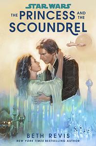 Star Wars: The Princess and the Scoundrel by Beth Revis