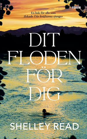 Dit floden för dig by Shelley Read