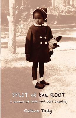 Split at the Root: A Memoir of Love and Lost Identity by Catana Tully
