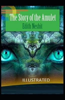 The Story of the Amulet Illustrated by E. Nesbit