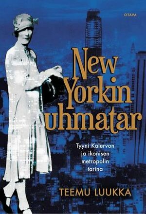 New Yorkin uhmatar - Tyyni Kalervon ja ikonisen metropolin tarina by Teemu Luukka