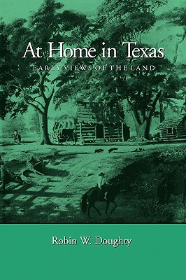 At Home in Texas: Early Views of the Land by Robin W. Doughty